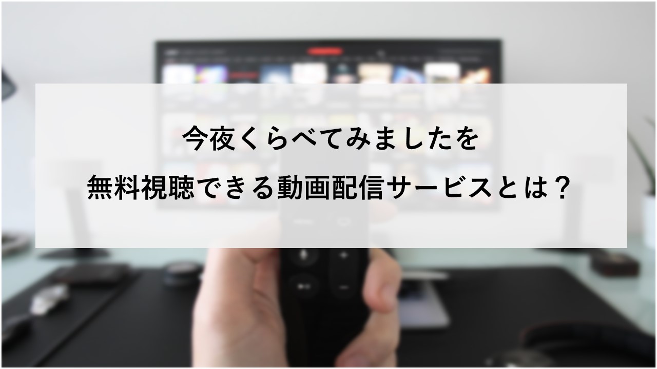 今夜くらべてみましたを無料視聴できる動画配信サービスとは？