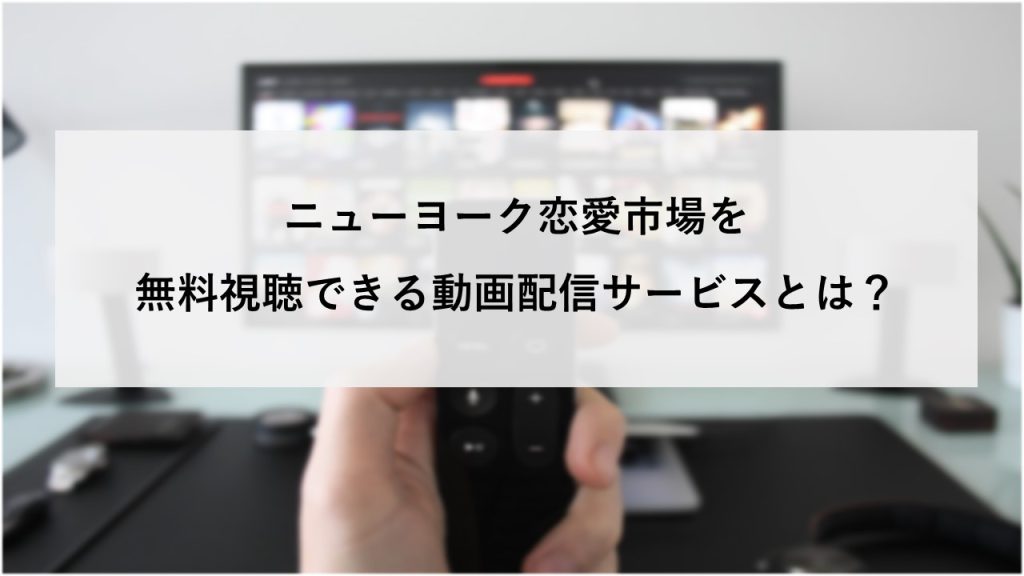 ニューヨーク恋愛市場を無料視聴できる動画配信サービスとは？